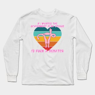 If I Wanted The Government In My Uterus Shirt Long Sleeve T-Shirt